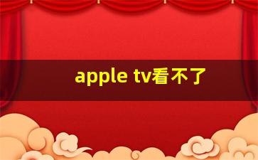 apple tv看不了